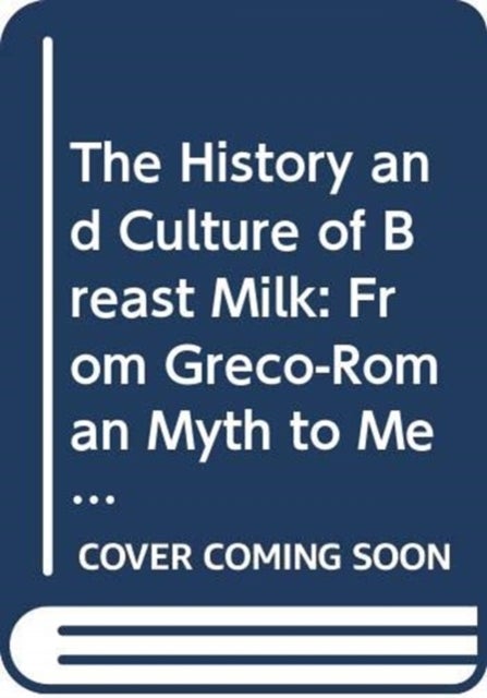 The History and Culture of Breast Milk - From Greco-Roman Myth to Medieval Mysticism