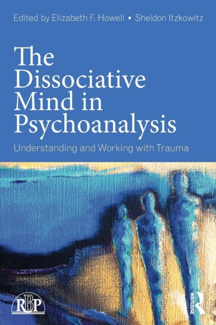 The Dissociative Mind in Psychoanalysis - Understanding and Working With Trauma