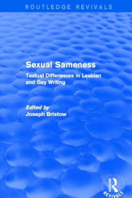 Sexual Sameness (Routledge Revivals) - Textual Differences in Lesbian and Gay Writing