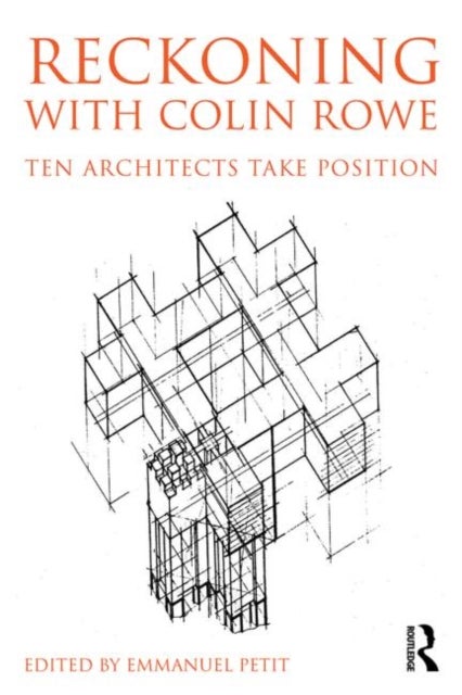 Reckoning with Colin Rowe - Ten Architects Take Position
