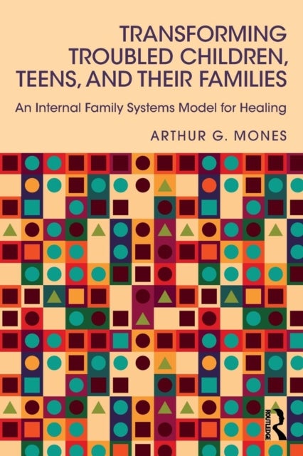 Transforming Troubled Children, Teens, and Their Families - An Internal Family Systems Model for Healing