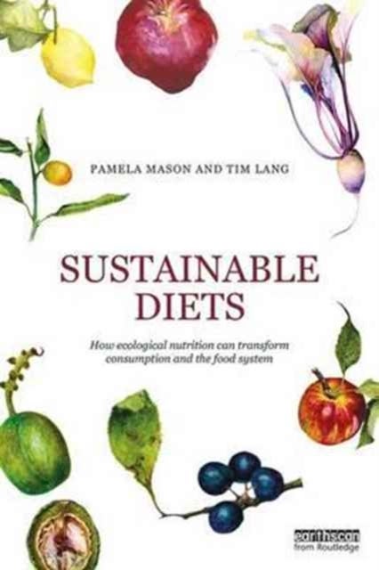 Sustainable Diets - How Ecological Nutrition Can Transform Consumption and the Food System
