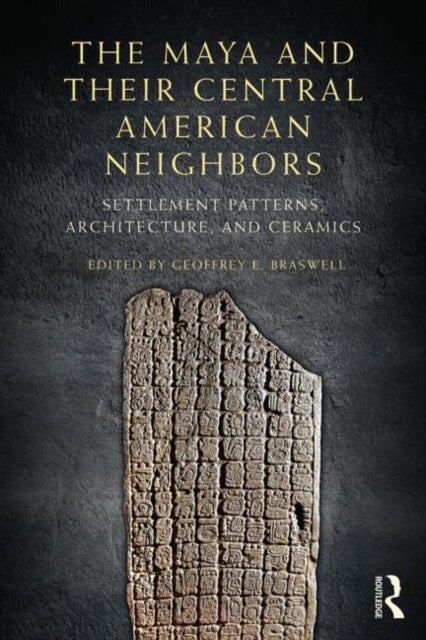 The Maya and Their Central American Neighbors - Settlement Patterns, Architecture, Hieroglyphic Texts and Ceramics