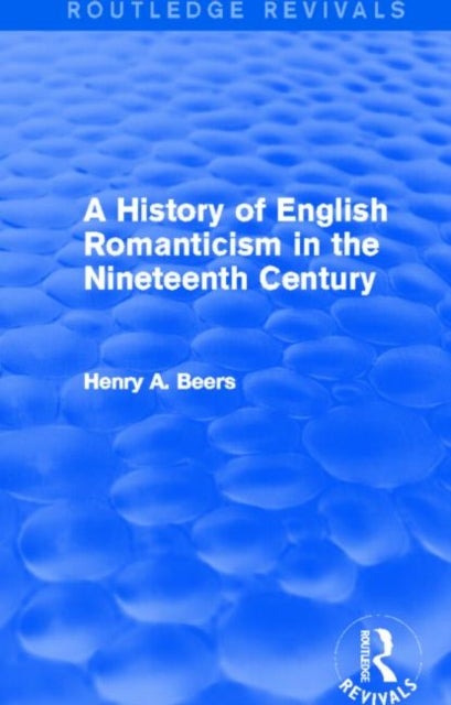 A History of English Romanticism in the Nineteenth Century (Routledge Revivals)