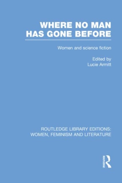 Where No Man has Gone Before - Essays on Women and Science Fiction