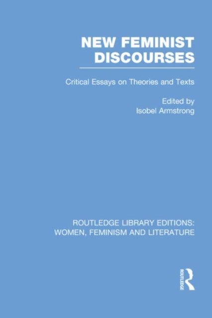 New Feminist Discourses - Critical Essays on Theories and Texts