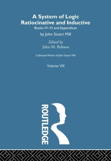 Collected Works of John Stuart Mill - VIII. System of Logic: Ratiocinative and Inductive Vol B
