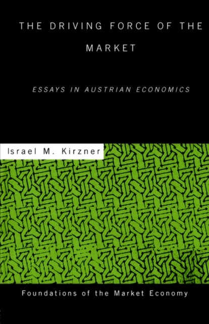 The Driving Force of the Market - Essays in Austrian Economics