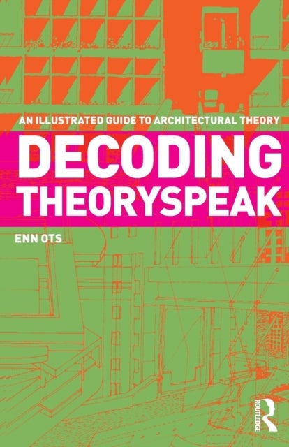 Decoding Theoryspeak - An Illustrated Guide to Architectural Theory