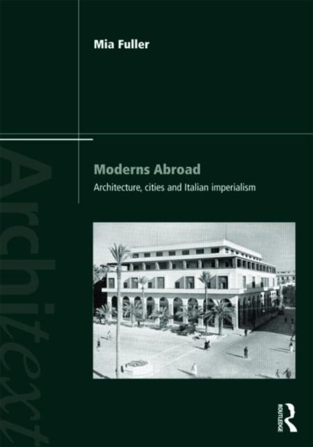 Moderns Abroad - Architecture, Cities and Italian Imperialism