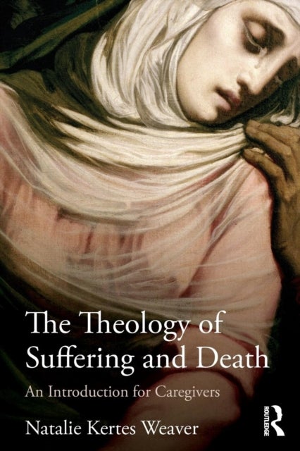 The Theology of Suffering and Death - An Introduction for Caregivers