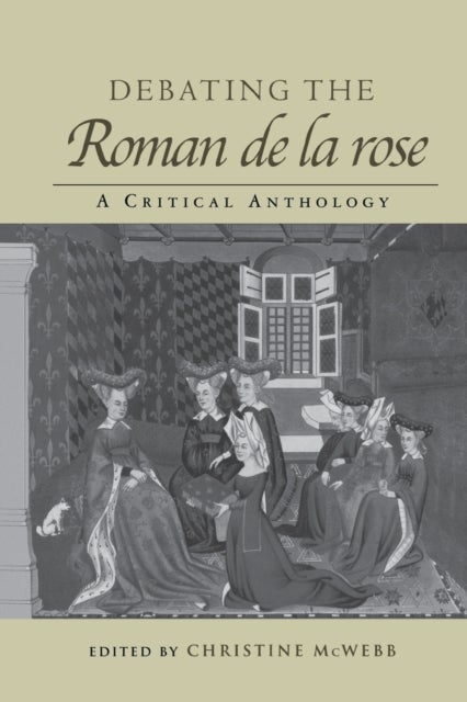 Debating the Roman de la Rose - A Critical Anthology