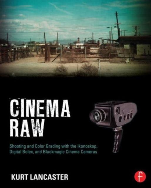 Cinema Raw - Shooting and Color Grading with the Ikonoskop, Digital Bolex, and Blackmagic Cinema Cameras