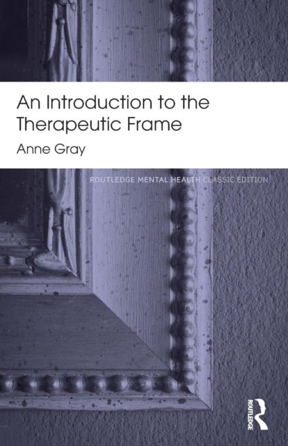 An Introduction to the Therapeutic Frame - Routledge Mental Health Classic Editions