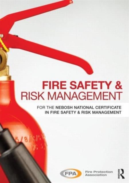 Fire Safety and Risk Management - for the NEBOSH National Certificate in Fire Safety and Risk Management