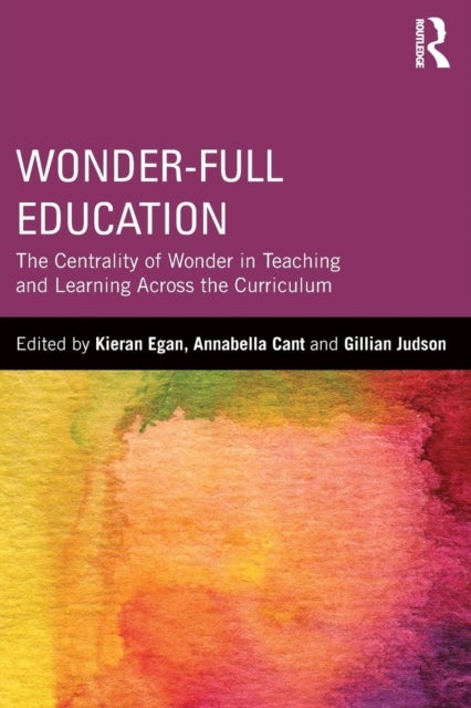 Wonder-Full Education - The Centrality of Wonder in Teaching and Learning Across the Curriculum