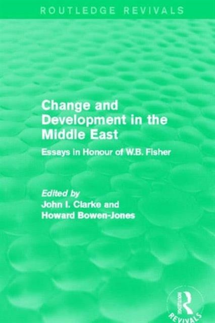 Change and Development in the Middle East (Routledge Revivals) - Essays in honour of W.B. Fisher