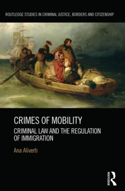 Crimes of Mobility - Criminal Law and the Regulation of Immigration