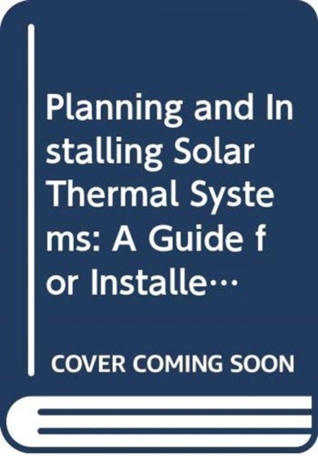 Planning and Installing Solar Thermal Systems - A Guide for Installers, Architects and Engineers, 3rd Edition