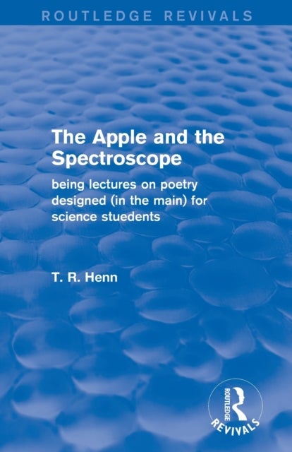 The Apple and the Spectroscope (Routledge Revivals) - Being Lectures on Poetry Designed (in the main) for Science Students