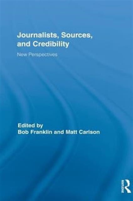 Journalists, Sources, and Credibility - New Perspectives