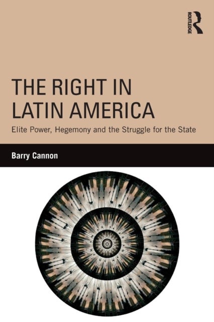 The Right in Latin America - Elite Power, Hegemony and the Struggle for the State