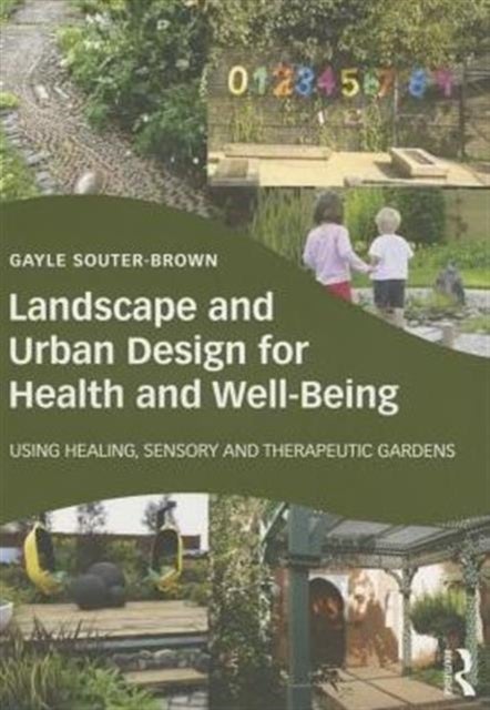 Landscape and Urban Design for Health and Well-Being - Using Healing, Sensory and Therapeutic Gardens