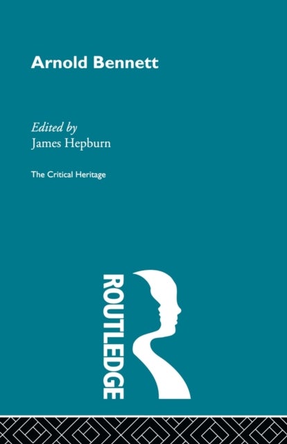 Arnold Bennett - The Critical Heritage