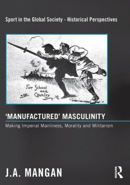 ¿Manufactured¿ Masculinity - Making Imperial Manliness, Morality and Militarism