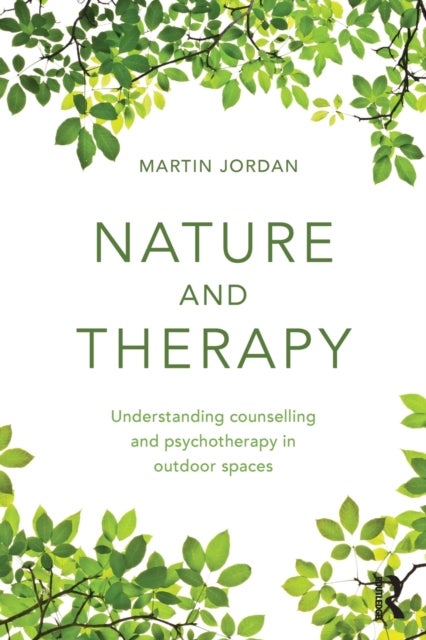 Nature and Therapy - Understanding counselling and psychotherapy in outdoor spaces