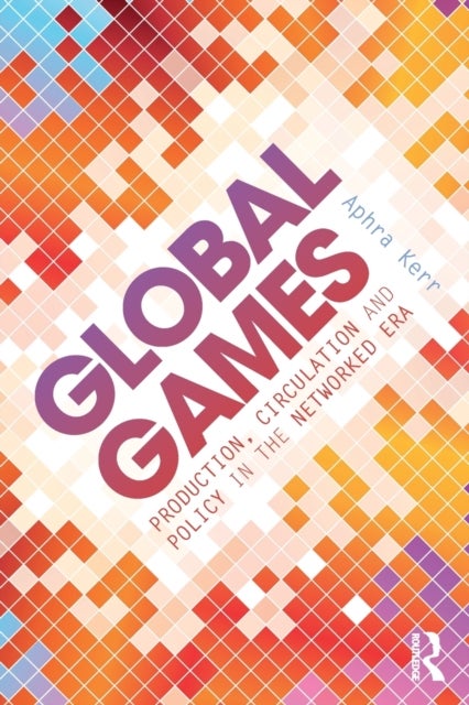 Global Games - Production, Circulation and Policy in the Networked Era