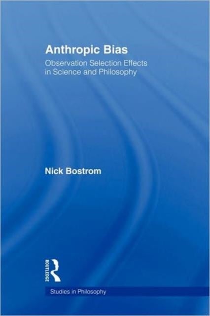 Anthropic Bias - Observation Selection Effects in Science and Philosophy