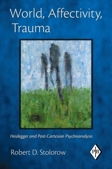World, Affectivity, Trauma - Heidegger and Post-Cartesian Psychoanalysis