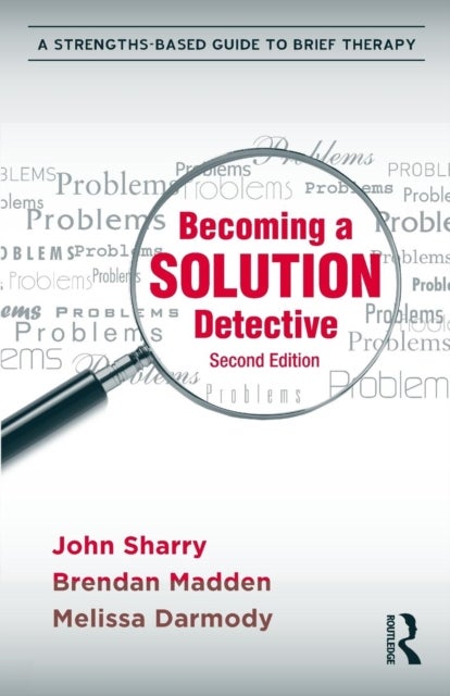 Becoming a Solution Detective - A Strengths-Based Guide to Brief Therapy