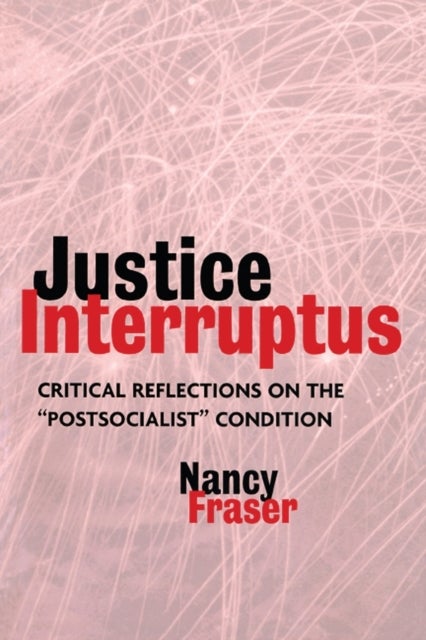 Justice Interruptus - Critical Reflections on the "Postsocialist" Condition
