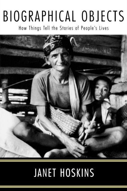 Biographical Objects - How Things Tell the Stories of Peoples' Lives