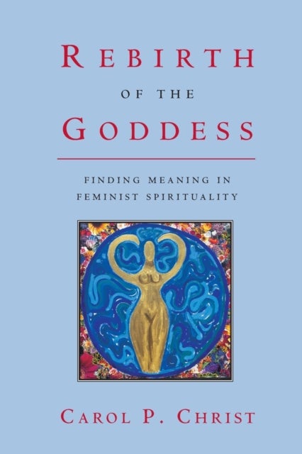 Rebirth of the Goddess - Finding Meaning in Feminist Spirituality