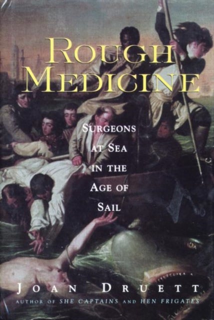 Rough Medicine - Surgeons at Sea in the Age of Sail