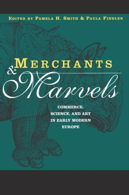 Merchants and Marvels - Commerce, Science, and Art in Early Modern Europe