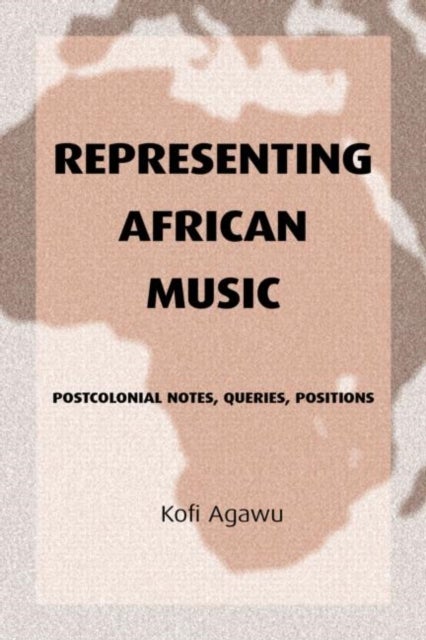 Representing African Music - Postcolonial Notes, Queries, Positions