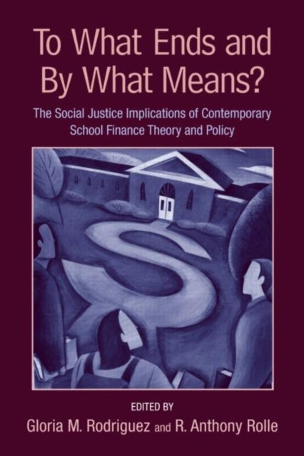 To What Ends and By What Means - The Social Justice Implications of Contemporary School Finance Theory and Policy