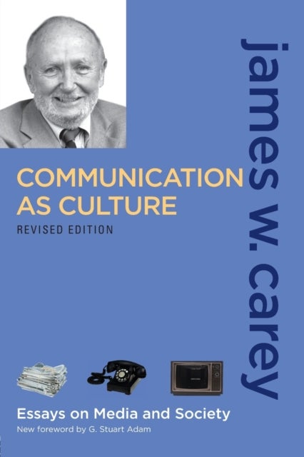 Communication as Culture, Revised Edition - Essays on Media and Society
