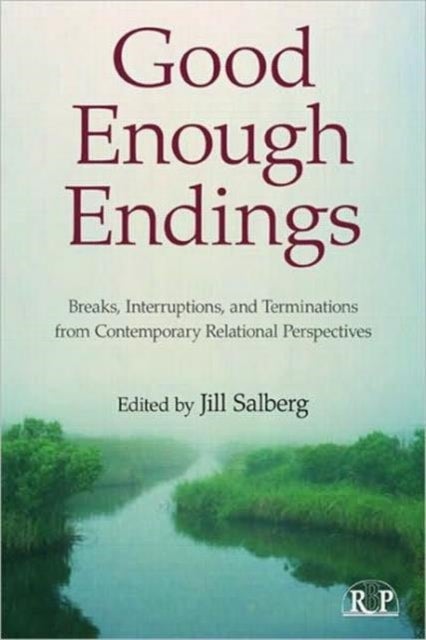 Good Enough Endings - Breaks, Interruptions, and Terminations from Contemporary Relational Perspectives