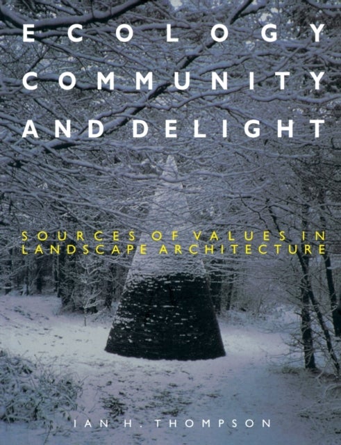 Ecology, Community and Delight - An Inquiry into Values in Landscape Architecture