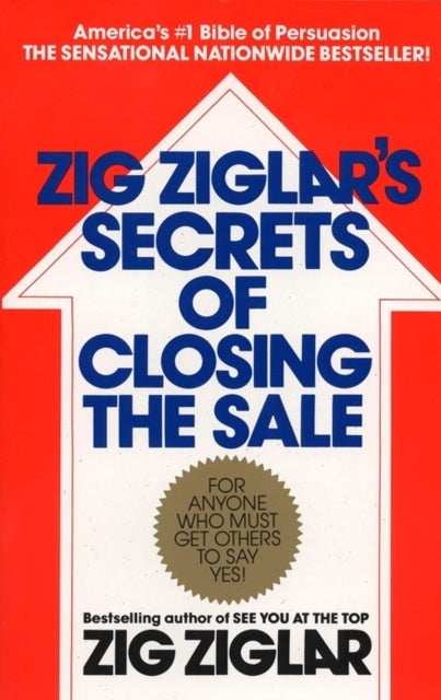 Zig Ziglar's Secrets of Closing the Sale - For Anyone Who Must Get Others to Say Yes!