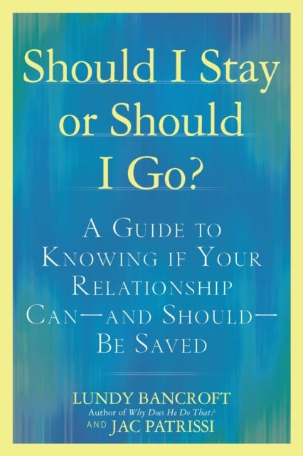 Should I Stay or Should I Go? - A Guide to Sorting out Whether Your Relationship Can-and Should-be Saved