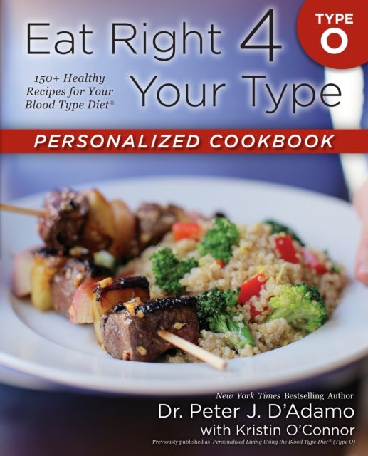 Eat Right 4 Your Type Personalized Cookbook Type O - 150+ Healthy Recipes For Your Blood Type Diet