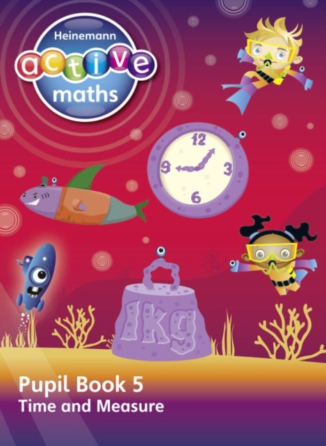 Heinemann Active Maths ¿ Second Level - Beyond Number ¿ Pupil Book 5 ¿ Time and Measure