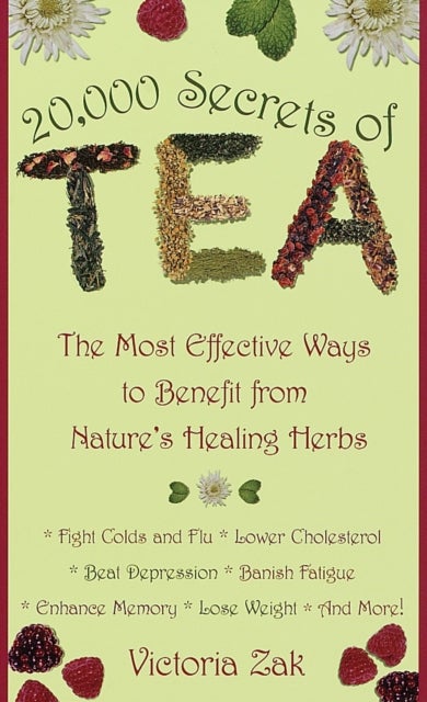20,000 Secrets of Tea - The Most Effective Ways to Benefit from Nature's Healing Herbs