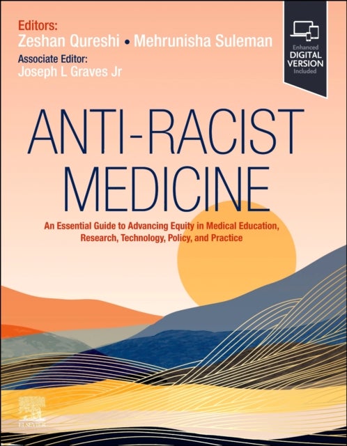 Anti-Racist Medicine - An Essential Guide to Advancing Equity in Medical Education, Research, Technology, Policy, and Practice